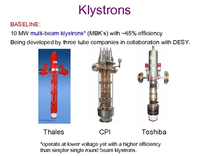 Klystrons BASELINE: 10 MW multi-beam klystrons* (MBK’s) with ~65% efficiency Being developed by three