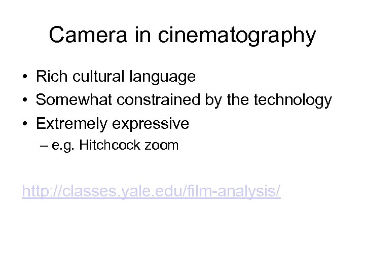 Camera in cinematography • Rich cultural language • Somewhat constrained by the technology •