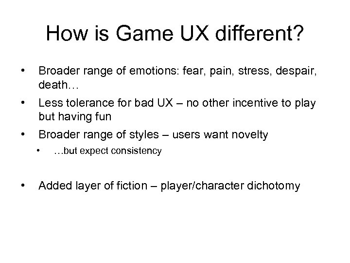 How is Game UX different? • Broader range of emotions: fear, pain, stress, despair,