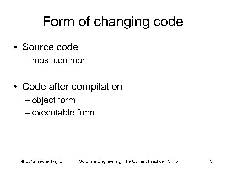 Form of changing code • Source code – most common • Code after compilation