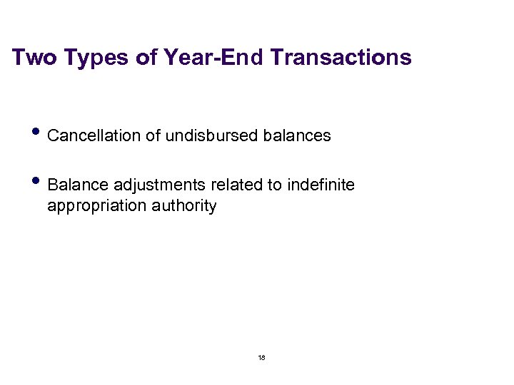 Two Types of Year-End Transactions • Cancellation of undisbursed balances • Balance adjustments related