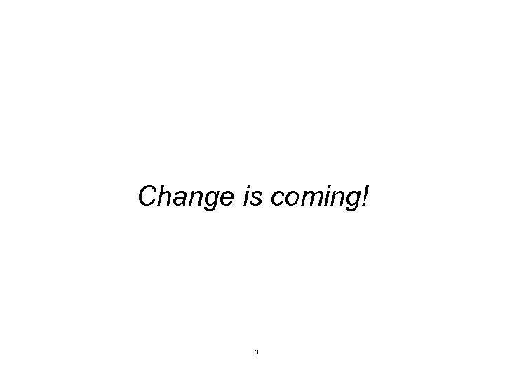 Change is coming! 3 