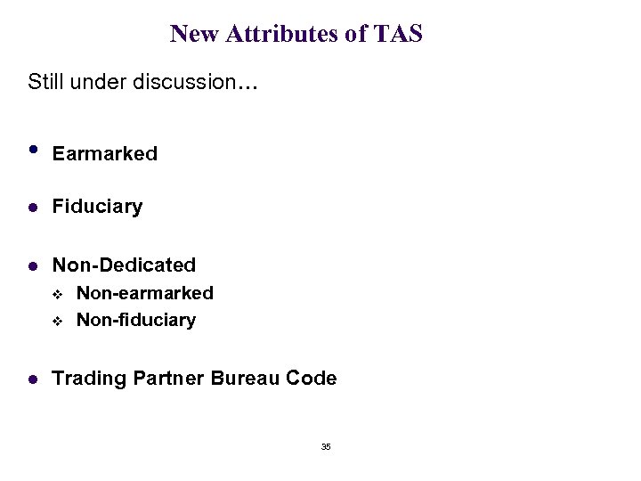 New Attributes of TAS Still under discussion… • Earmarked l Fiduciary l Non-Dedicated v