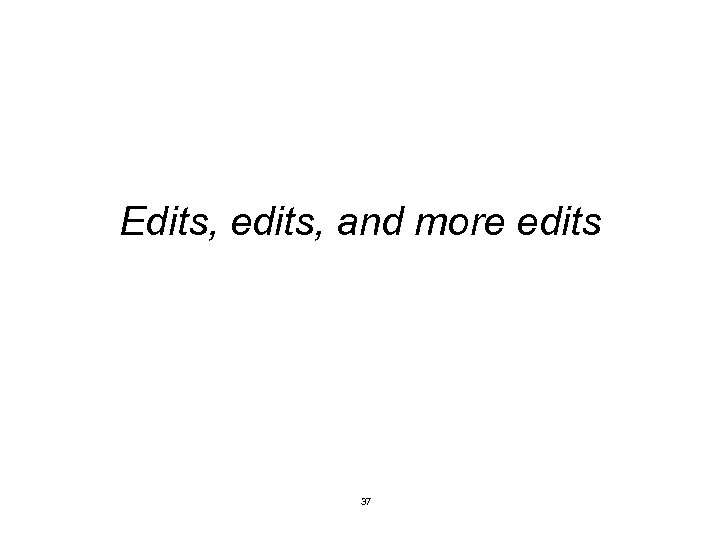 Edits, edits, and more edits 37 