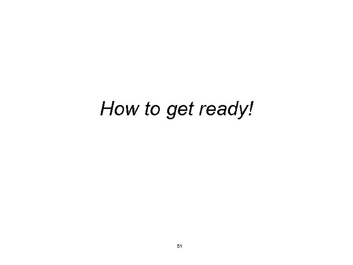How to get ready! 51 