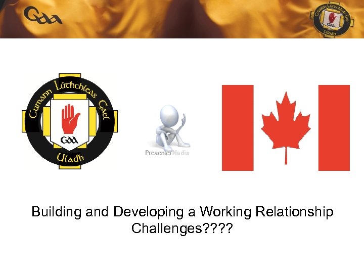 Building and Developing a Working Relationship Challenges? ? 