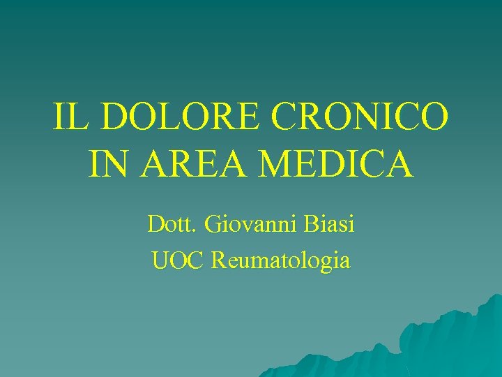 IL DOLORE CRONICO IN AREA MEDICA Dott. Giovanni Biasi UOC Reumatologia 