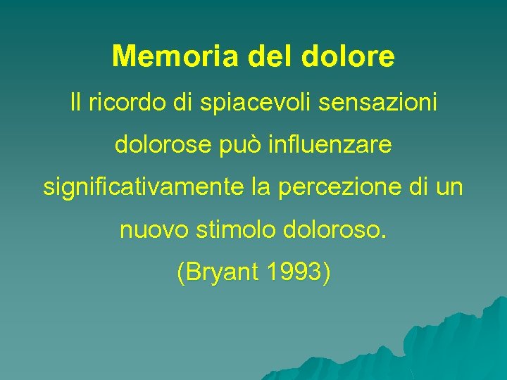 Memoria del dolore Il ricordo di spiacevoli sensazioni dolorose può influenzare significativamente la percezione