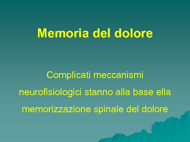 Memoria del dolore Complicati meccanismi neurofisiologici stanno alla base ella memorizzazione spinale del dolore