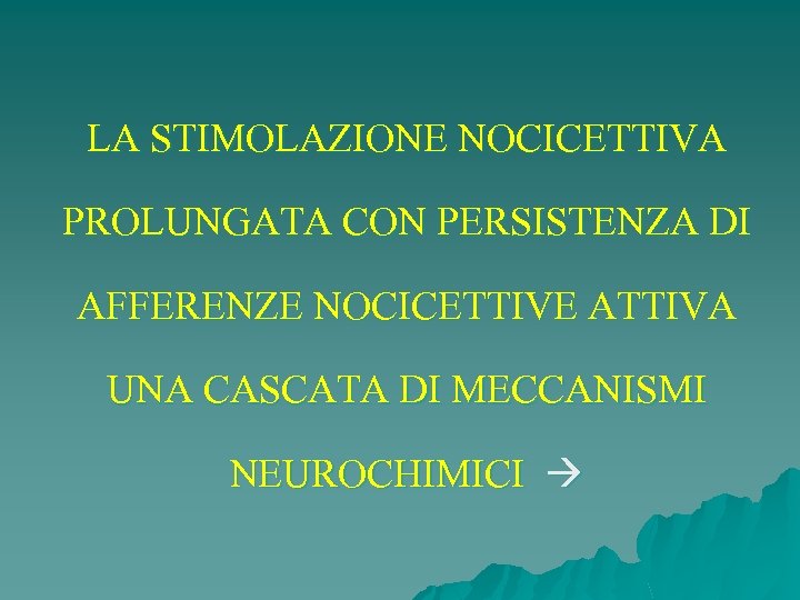 LA STIMOLAZIONE NOCICETTIVA PROLUNGATA CON PERSISTENZA DI AFFERENZE NOCICETTIVE ATTIVA UNA CASCATA DI MECCANISMI
