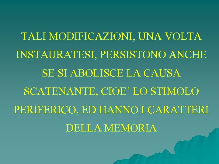 TALI MODIFICAZIONI, UNA VOLTA INSTAURATESI, PERSISTONO ANCHE SE SI ABOLISCE LA CAUSA SCATENANTE, CIOE’