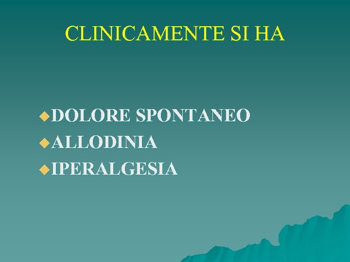 CLINICAMENTE SI HA u. DOLORE SPONTANEO u. ALLODINIA u. IPERALGESIA 