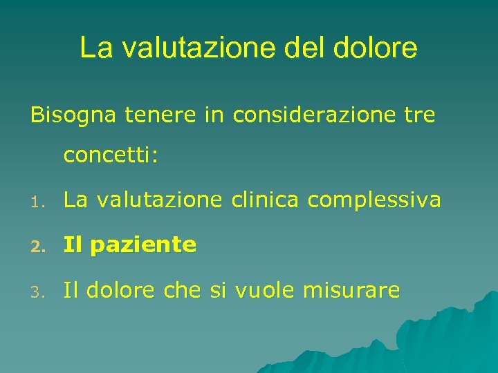 La valutazione del dolore Bisogna tenere in considerazione tre concetti: 1. La valutazione clinica