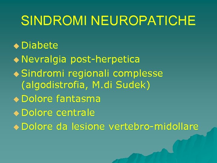 SINDROMI NEUROPATICHE u Diabete u Nevralgia post-herpetica u Sindromi regionali complesse (algodistrofia, M. di