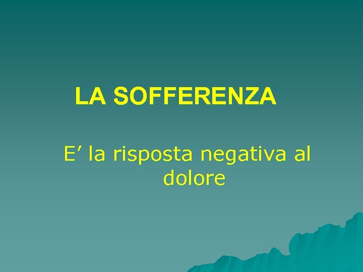 LA SOFFERENZA E’ la risposta negativa al dolore 