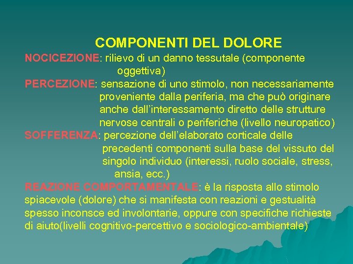 COMPONENTI DEL DOLORE NOCICEZIONE: rilievo di un danno tessutale (componente oggettiva) PERCEZIONE: sensazione di