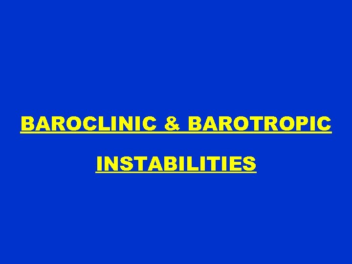 BAROCLINIC & BAROTROPIC INSTABILITIES 