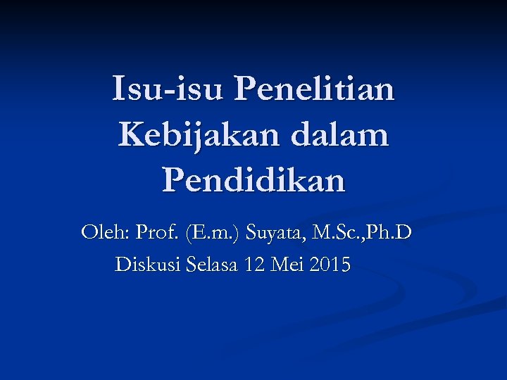 Isu-isu Penelitian Kebijakan dalam Pendidikan Oleh: Prof. (E. m. ) Suyata, M. Sc. ,