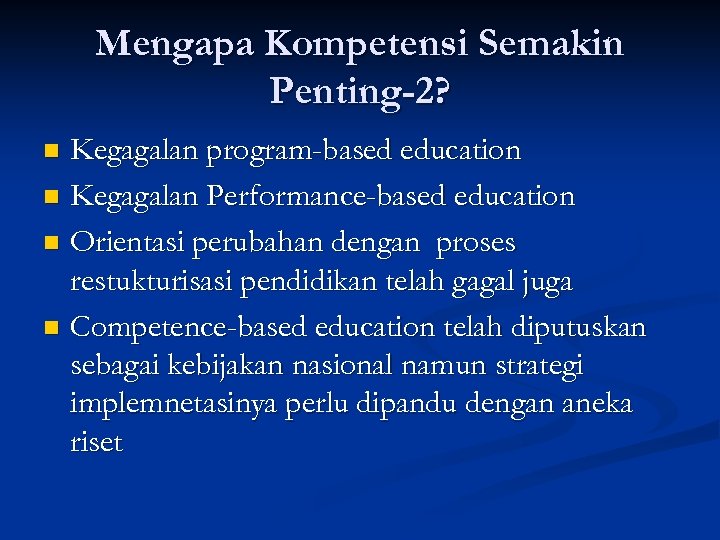 Mengapa Kompetensi Semakin Penting-2? Kegagalan program-based education n Kegagalan Performance-based education n Orientasi perubahan