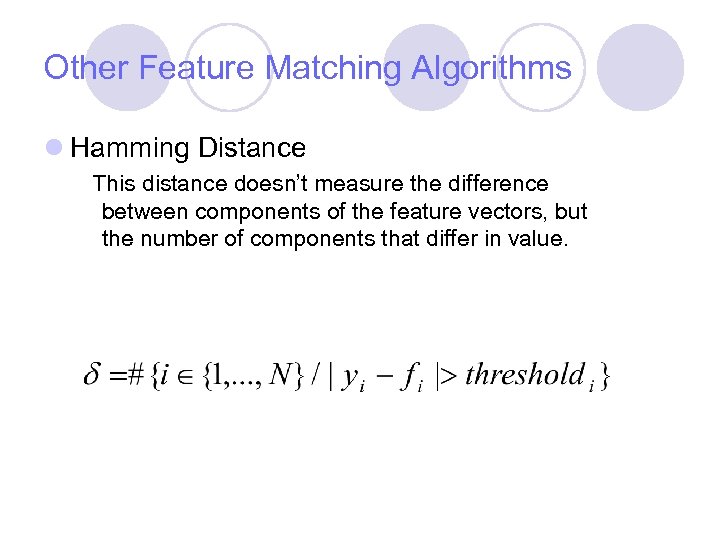 Other Feature Matching Algorithms l Hamming Distance This distance doesn’t measure the difference between