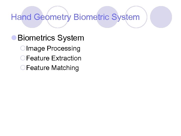 Hand Geometry Biometric System l Biometrics System ¡Image Processing ¡Feature Extraction ¡Feature Matching 