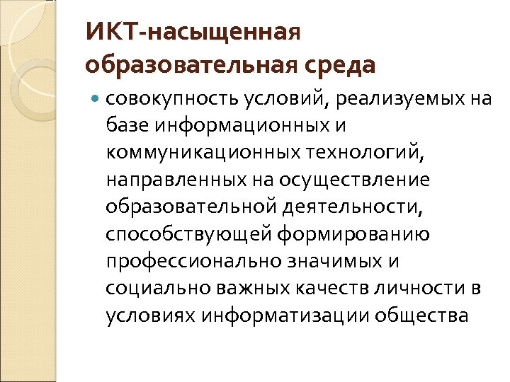 ИКТ-насыщенная образовательная среда совокупность условий, реализуемых на базе информационных и коммуникационных технологий, направленных на
