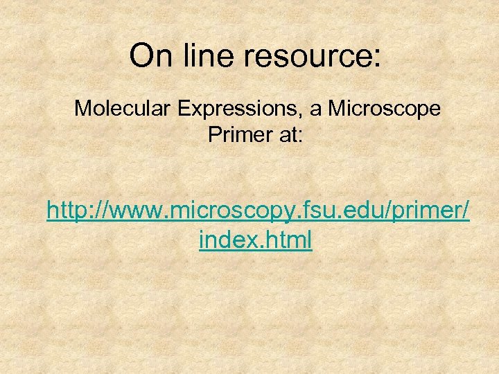 On line resource: Molecular Expressions, a Microscope Primer at: http: //www. microscopy. fsu. edu/primer/