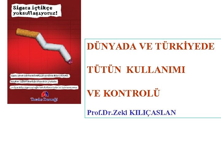 DÜNYADA VE TÜRKİYEDE TÜTÜN KULLANIMI VE KONTROLÜ Prof. Dr. Zeki KILIÇASLAN 