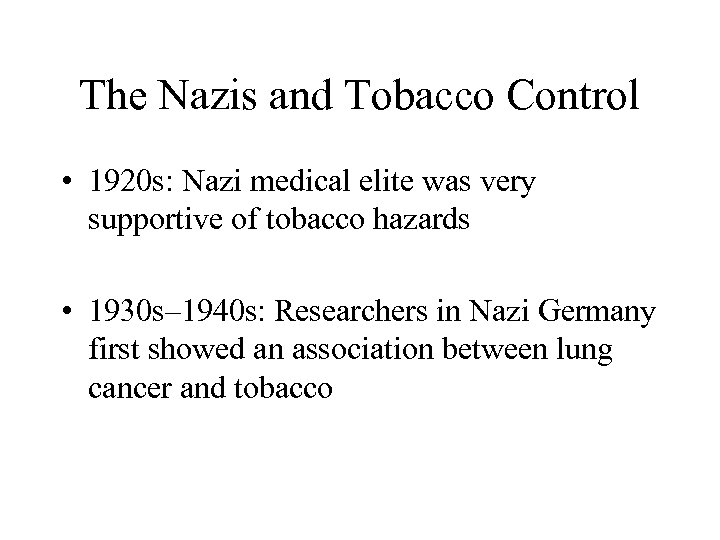 The Nazis and Tobacco Control • 1920 s: Nazi medical elite was very supportive