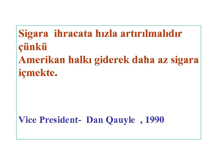 Sigara ihracata hızla artırılmalıdır çünkü Amerikan halkı giderek daha az sigara içmekte. Vice President-