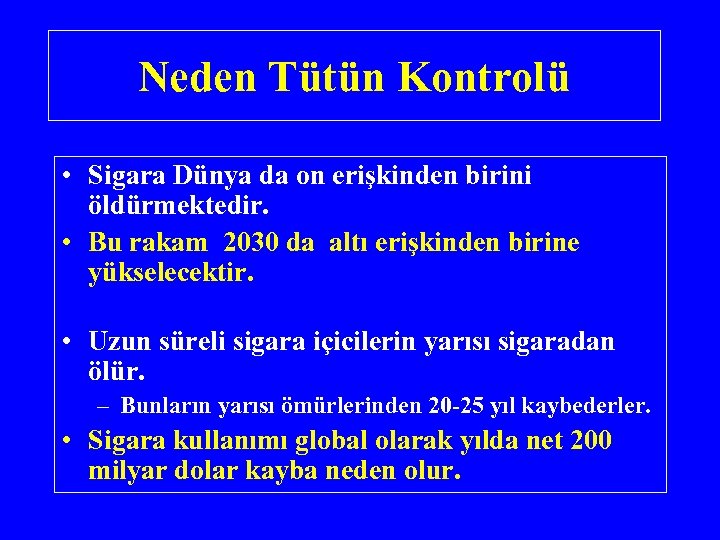 Neden Tütün Kontrolü • Sigara Dünya da on erişkinden birini öldürmektedir. • Bu rakam