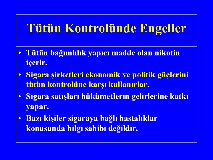 Tütün Kontrolünde Engeller • Tütün bağımlılık yapıcı madde olan nikotin içerir. • Sigara şirketleri