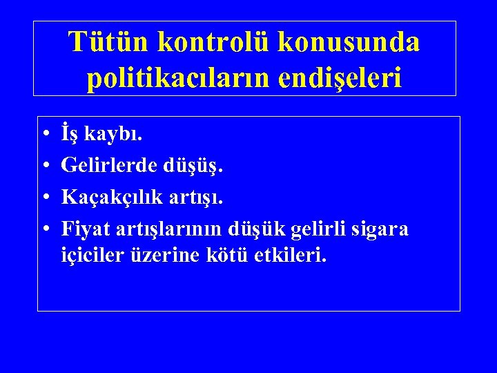 Tütün kontrolü konusunda politikacıların endişeleri • • İş kaybı. Gelirlerde düşüş. Kaçakçılık artışı. Fiyat