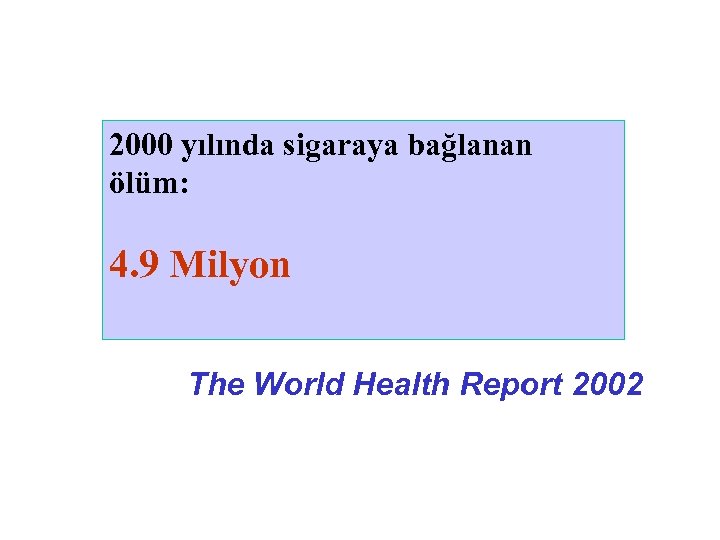 2000 yılında sigaraya bağlanan ölüm: 4. 9 Milyon The World Health Report 2002 