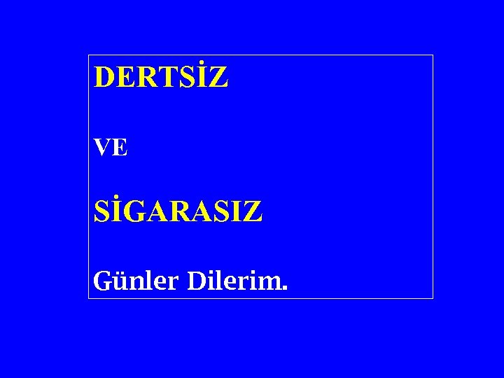 DERTSİZ VE SİGARASIZ Günler Dilerim. 