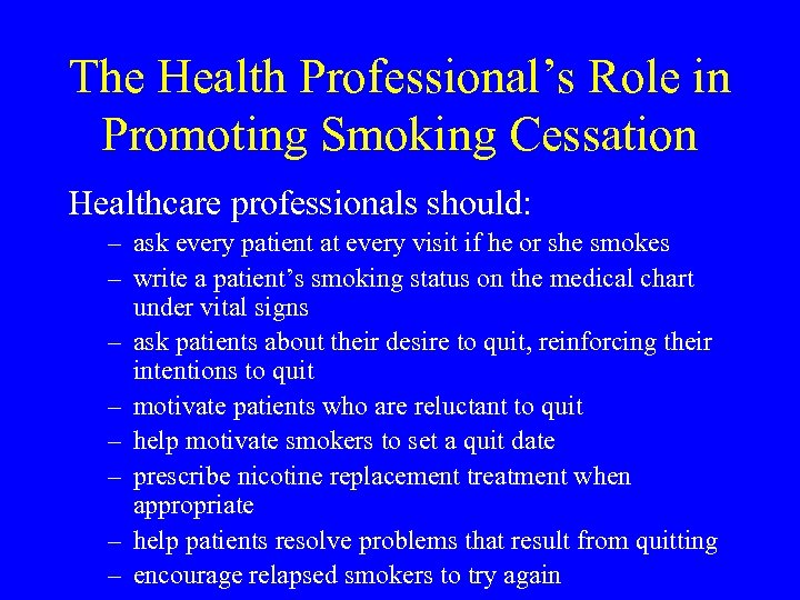 The Health Professional’s Role in Promoting Smoking Cessation Healthcare professionals should: – ask every