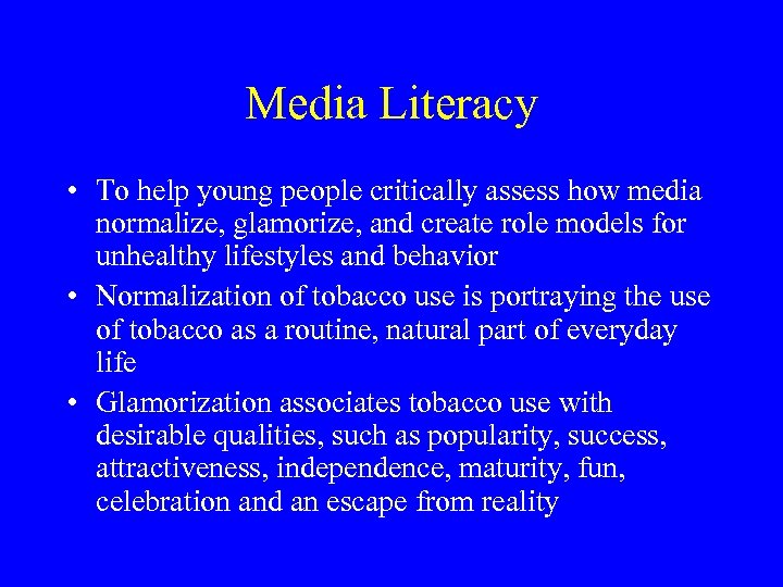Media Literacy • To help young people critically assess how media normalize, glamorize, and