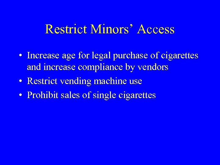 Restrict Minors’ Access • Increase age for legal purchase of cigarettes and increase compliance