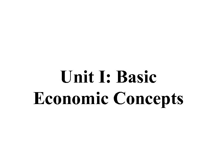 Unit I: Basic Economic Concepts 