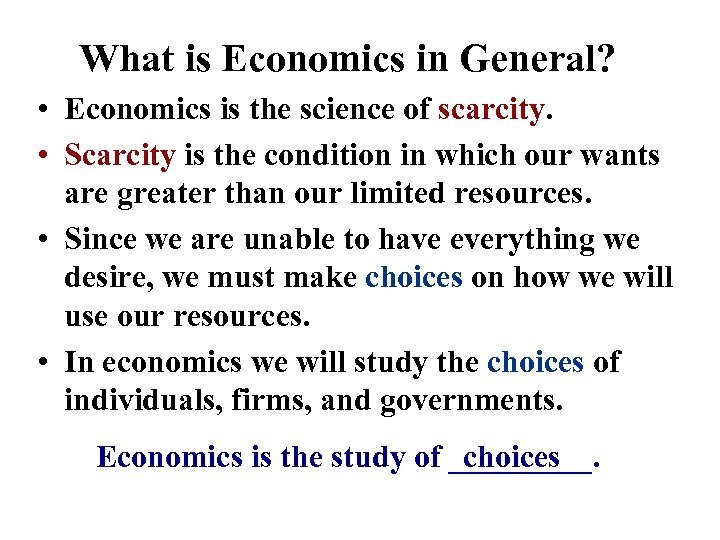 What is Economics in General? • Economics is the science of scarcity. • Scarcity