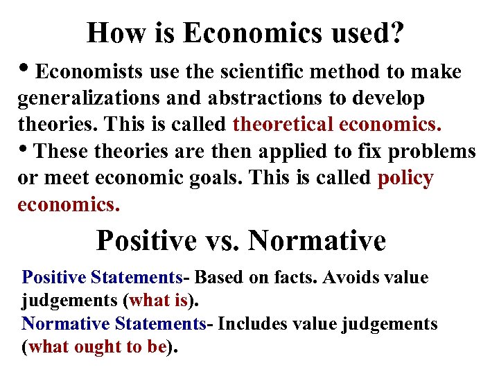 How is Economics used? • Economists use the scientific method to make generalizations and