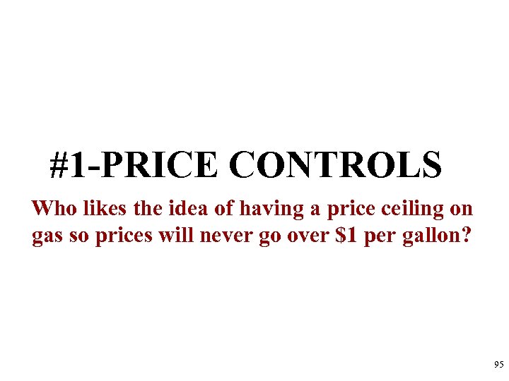 #1 -PRICE CONTROLS Who likes the idea of having a price ceiling on gas