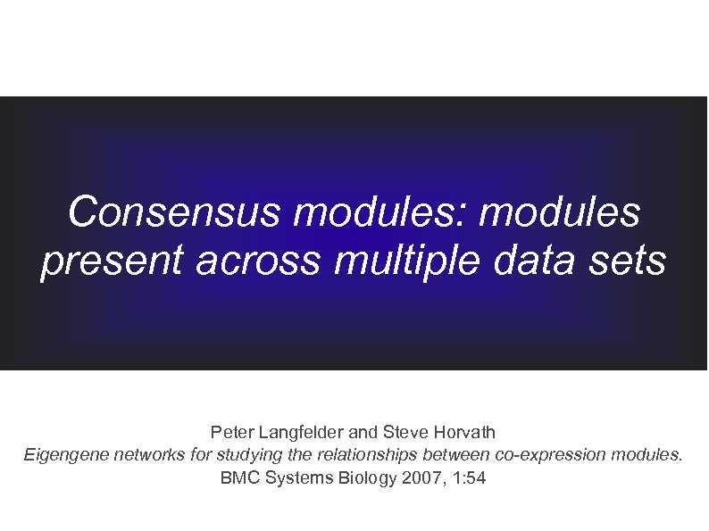 Consensus modules: modules present across multiple data sets Peter Langfelder and Steve Horvath Eigengene