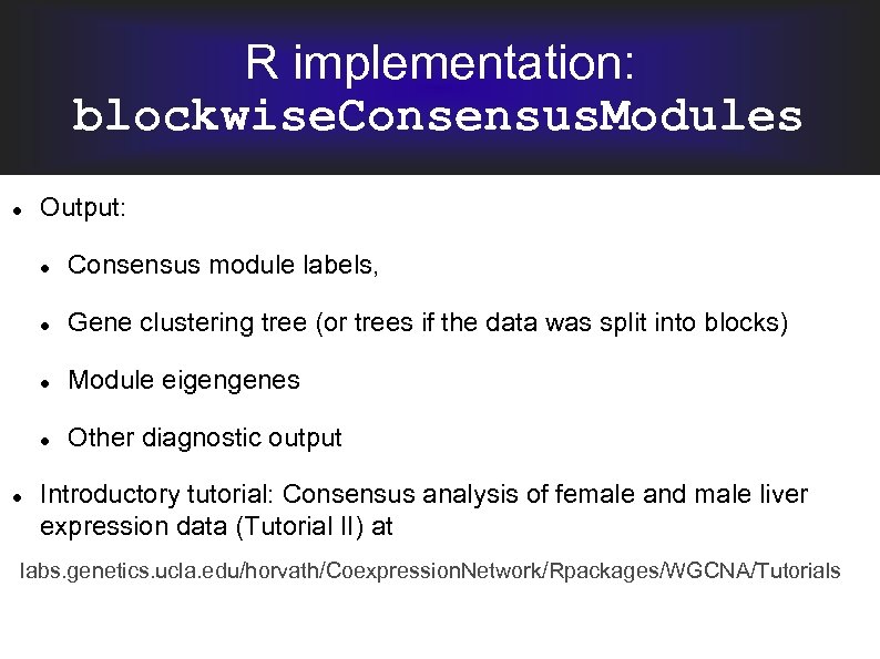 R implementation: blockwise. Consensus. Modules Output: Gene clustering tree (or trees if the data