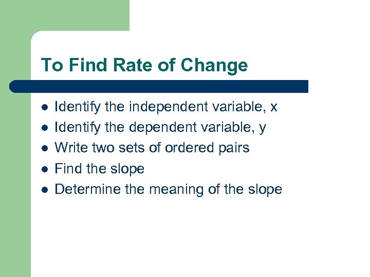 To Find Rate of Change l l l Identify the independent variable, x Identify