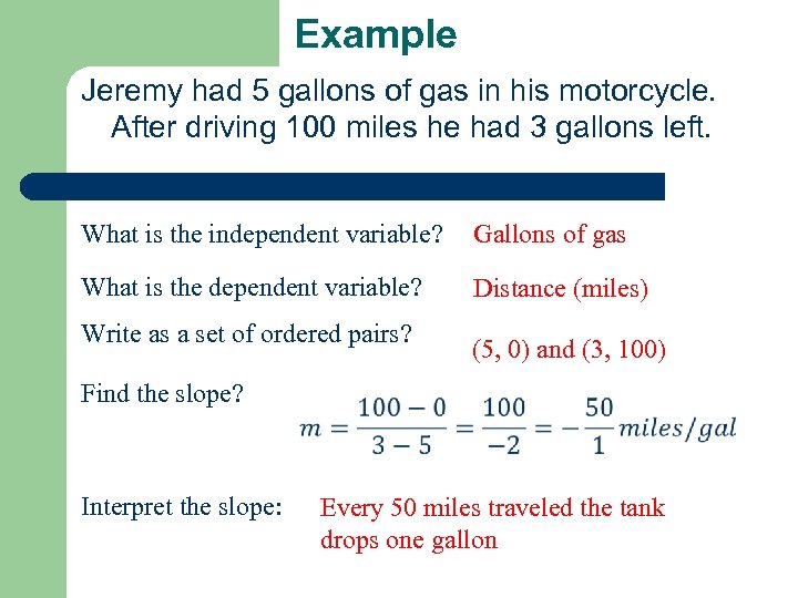 Example Jeremy had 5 gallons of gas in his motorcycle. After driving 100 miles