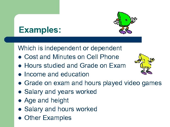 Examples: Which is independent or dependent l Cost and Minutes on Cell Phone l