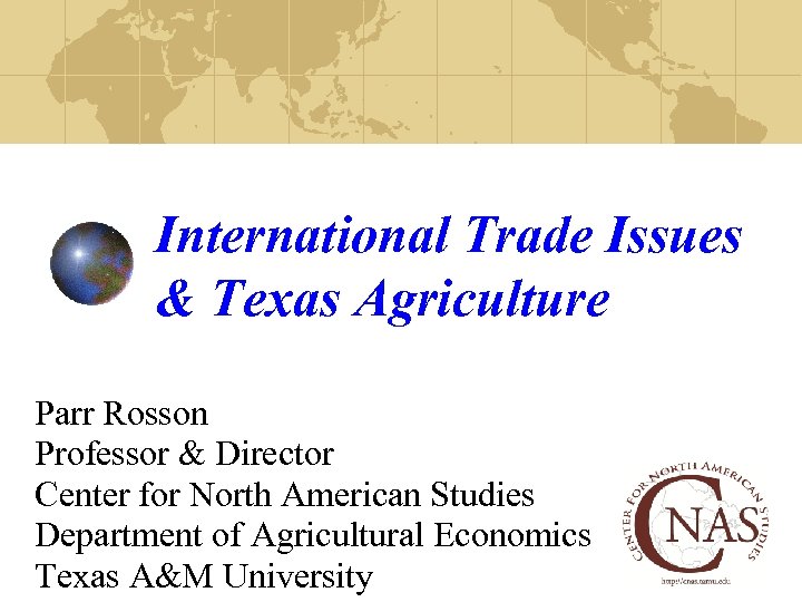 International Trade Issues & Texas Agriculture Parr Rosson Professor & Director Center for North