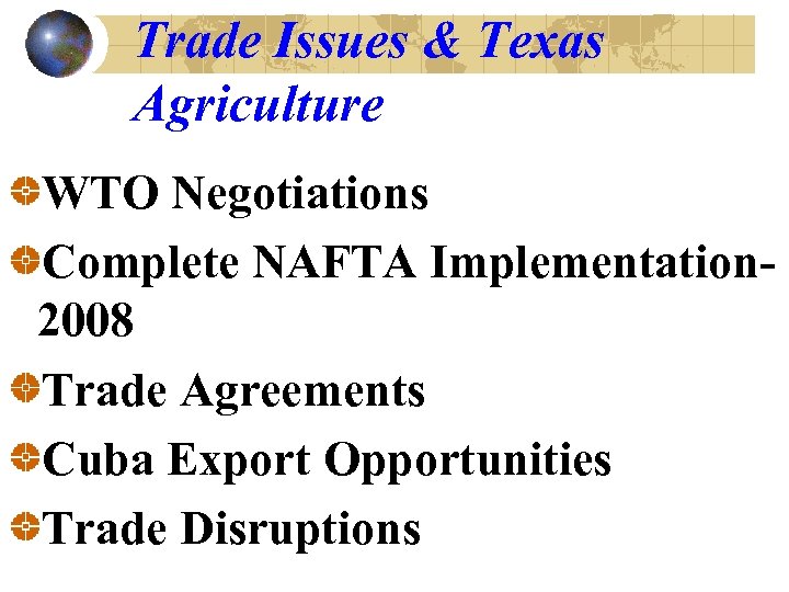 Trade Issues & Texas Agriculture WTO Negotiations Complete NAFTA Implementation 2008 Trade Agreements Cuba