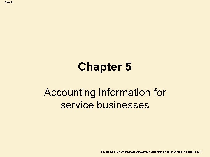 Slide 5. 1 Chapter 5 Accounting information for service businesses Pauline Weetman, Financial and